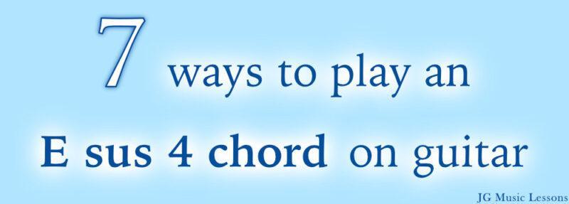 7 ways to play an E sus 4 chord on guitar - post cover