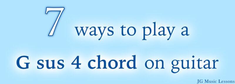 7 ways to play a G sus 4 chord on guitar - post cover