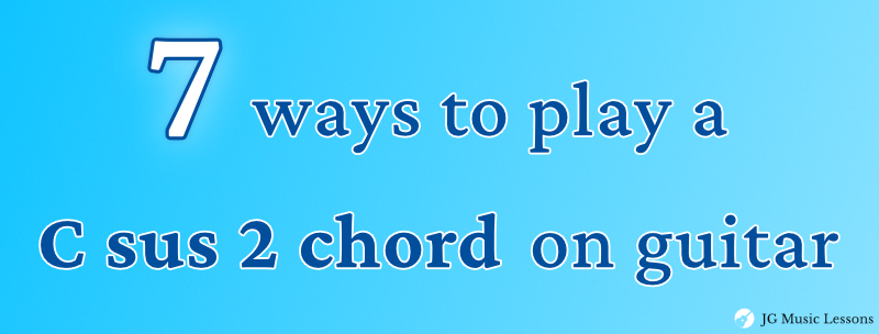 7 ways to play a C sus 2 chord on guitar banner
