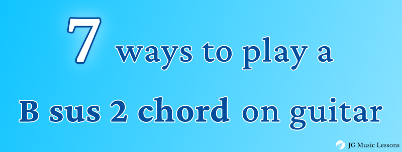 7 ways to play an B sus 2 chord on guitar banner